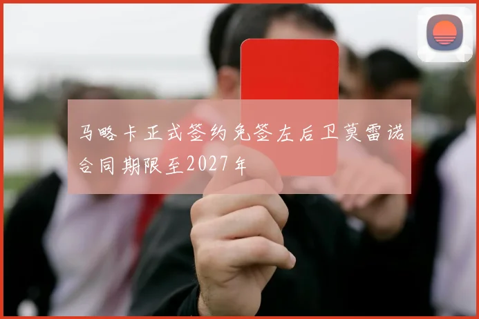 马略卡正式签约免签左后卫莫雷诺合同期限至2027年