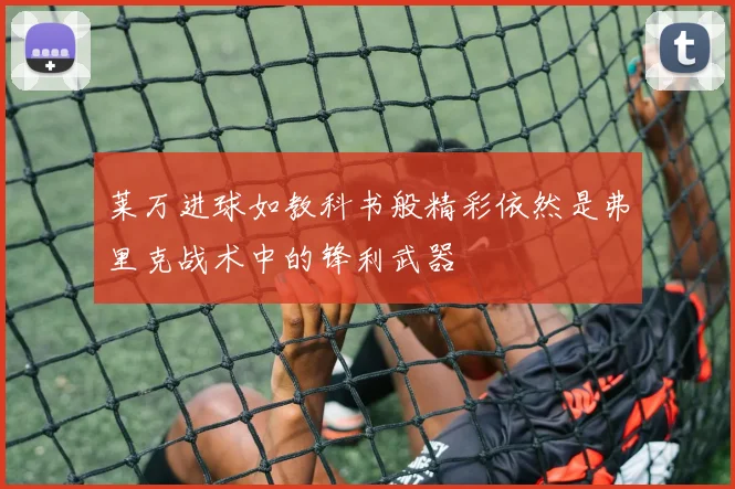 莱万进球如教科书般精彩依然是弗里克战术中的锋利武器