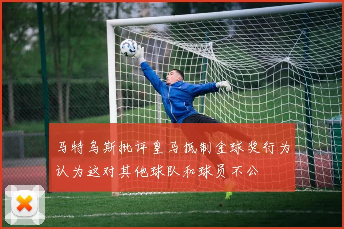 马特乌斯批评皇马抵制金球奖行为认为这对其他球队和球员不公